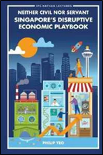 Neither Civil Nor Servant: Singapore's Disruptive Economic Playbook