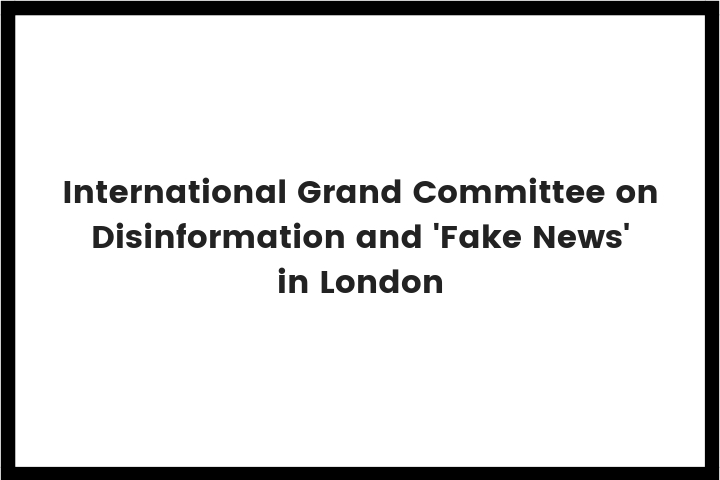 International Grand Committee on Disinformation and Fake News London